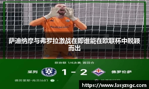 萨迪纳摩与弗罗拉激战在即谁能在欧联杯中脱颖而出
